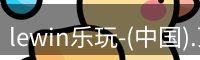lewin乐玩-(中国).顶奢体验